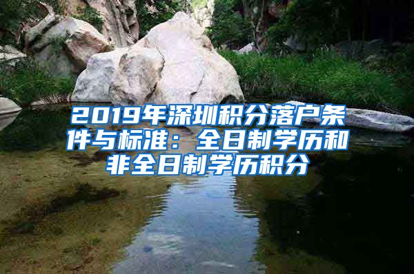 2019年深圳积分落户条件与标准：全日制学历和非全日制学历积分