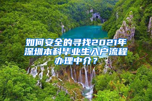 如何安全的寻找2021年深圳本科毕业生入户流程办理中介？