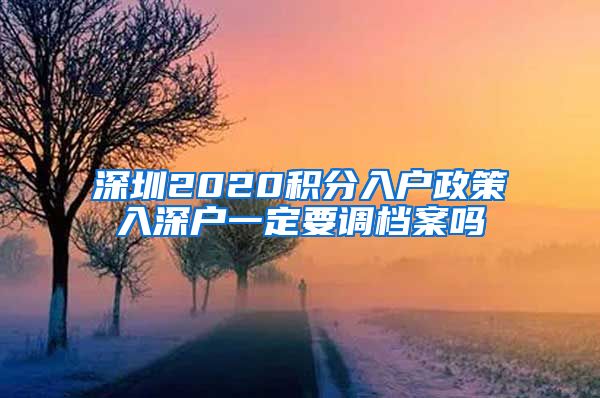 深圳2020积分入户政策入深户一定要调档案吗