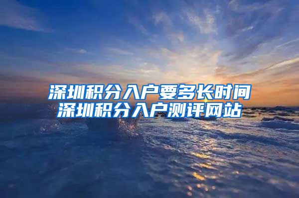 深圳积分入户要多长时间深圳积分入户测评网站