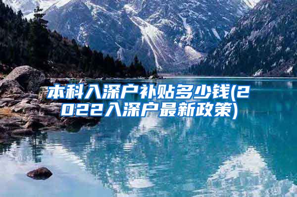 本科入深户补贴多少钱(2022入深户最新政策)