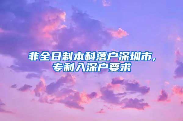 非全日制本科落户深圳市,专利入深户要求