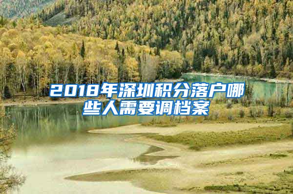 2018年深圳积分落户哪些人需要调档案