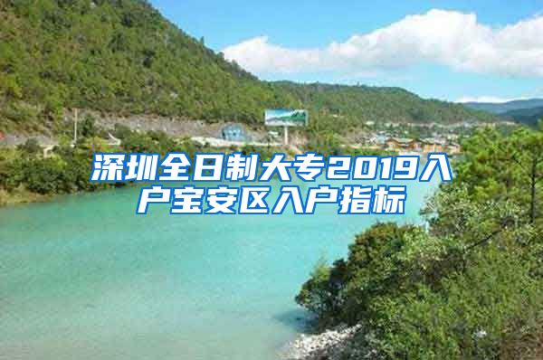 深圳全日制大专2019入户宝安区入户指标