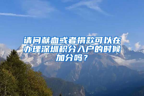 请问献血或者捐款可以在办理深圳积分入户的时候加分吗？