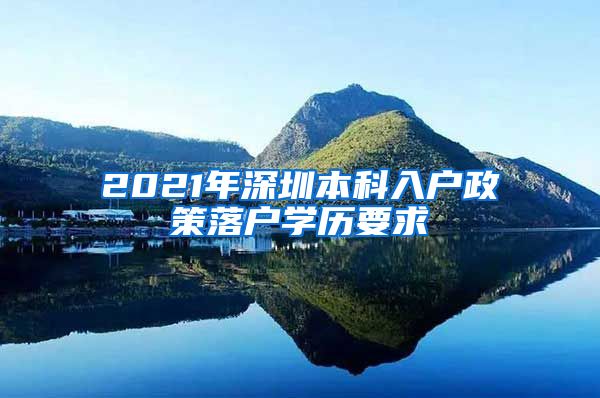 2021年深圳本科入户政策落户学历要求