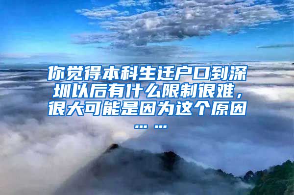 你觉得本科生迁户口到深圳以后有什么限制很难，很大可能是因为这个原因……