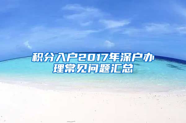 积分入户2017年深户办理常见问题汇总