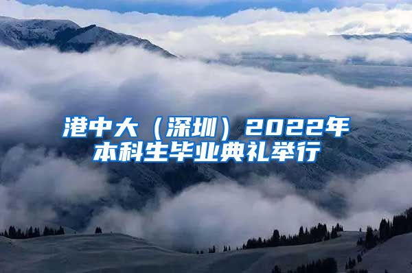 港中大（深圳）2022年本科生毕业典礼举行