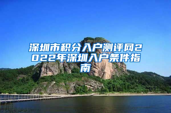 深圳市积分入户测评网2022年深圳入户条件指南