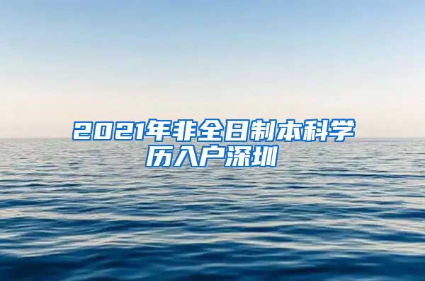 2021年非全日制本科学历入户深圳