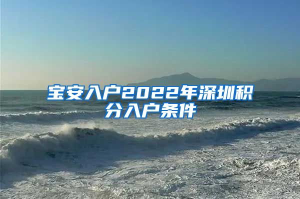 宝安入户2022年深圳积分入户条件