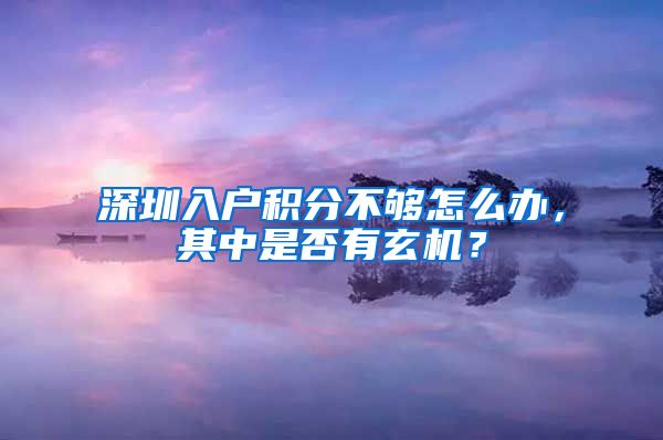 深圳入户积分不够怎么办，其中是否有玄机？