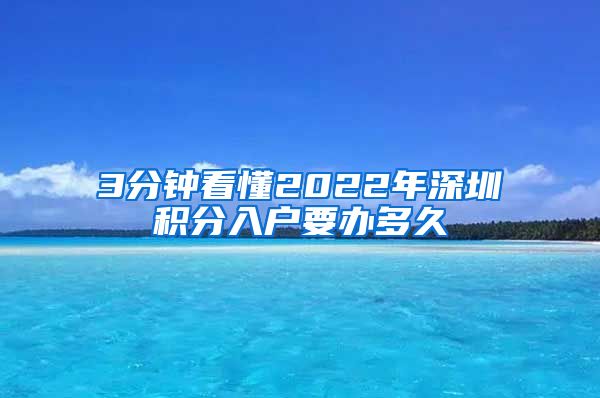 3分钟看懂2022年深圳积分入户要办多久