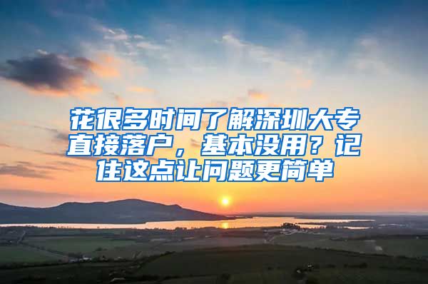 花很多时间了解深圳大专直接落户，基本没用？记住这点让问题更简单