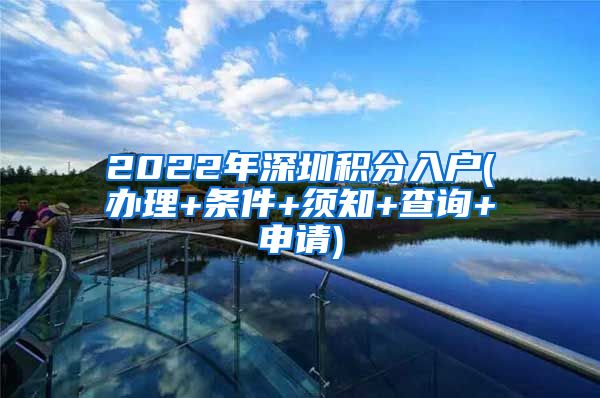 2022年深圳积分入户(办理+条件+须知+查询+申请)