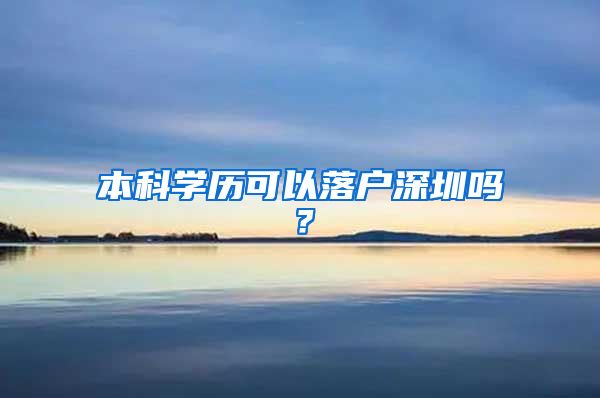 本科学历可以落户深圳吗？