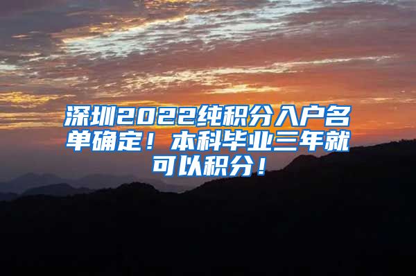 深圳2022纯积分入户名单确定！本科毕业三年就可以积分！