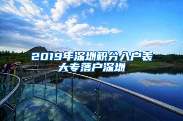 2019年深圳积分入户表大专落户深圳