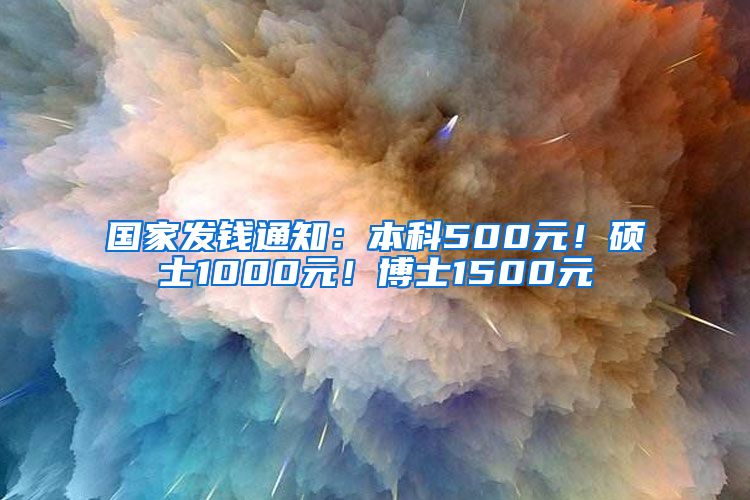 国家发钱通知：本科500元！硕士1000元！博士1500元