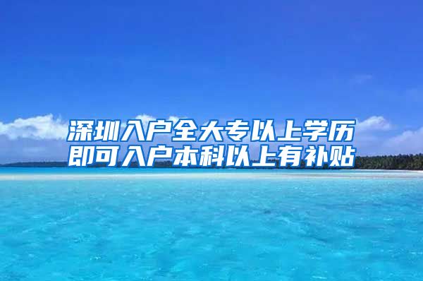 深圳入户全大专以上学历即可入户本科以上有补贴