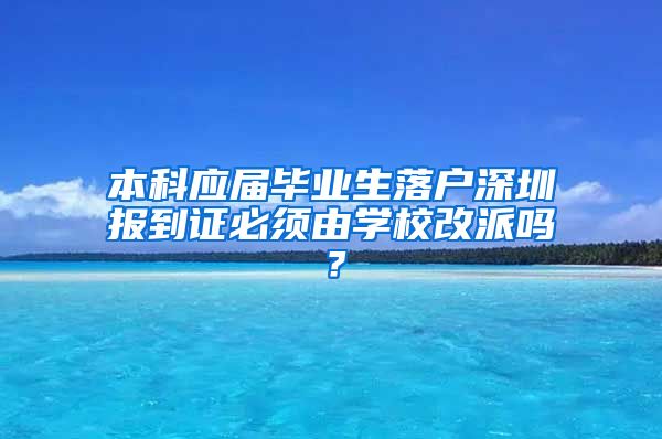 本科应届毕业生落户深圳报到证必须由学校改派吗？