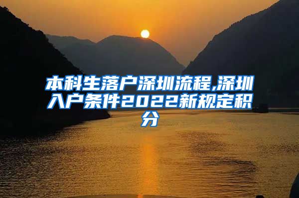 本科生落户深圳流程,深圳入户条件2022新规定积分