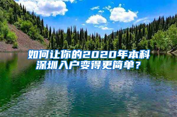 如何让你的2020年本科深圳入户变得更简单？