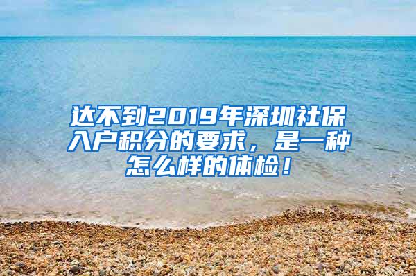 达不到2019年深圳社保入户积分的要求，是一种怎么样的体检！