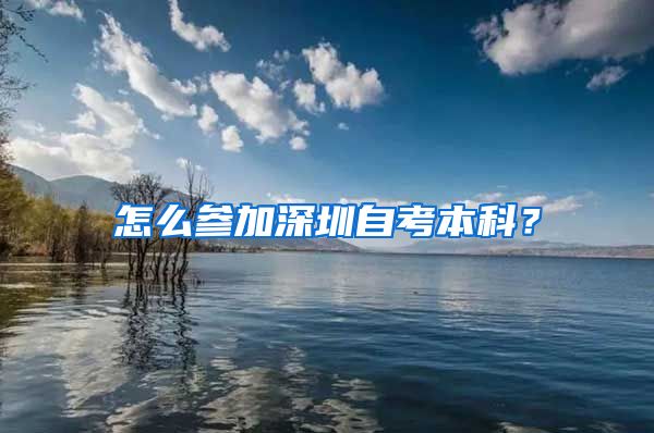 怎么参加深圳自考本科？