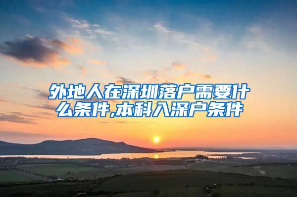 外地人在深圳落户需要什么条件,本科入深户条件