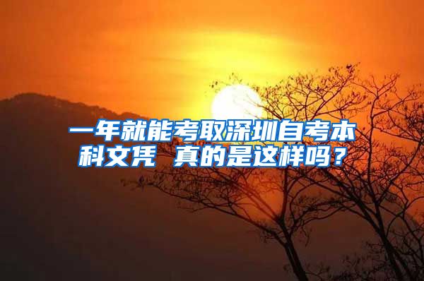 一年就能考取深圳自考本科文凭 真的是这样吗？