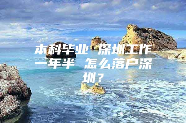 本科毕业 深圳工作一年半 怎么落户深圳？