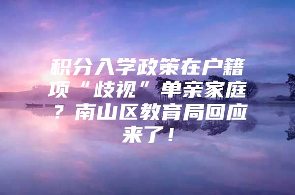 积分入学政策在户籍项“歧视”单亲家庭？南山区教育局回应来了！