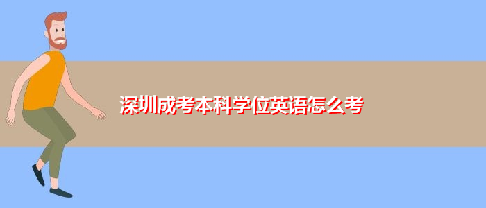 深圳成考本科学位英语怎么考