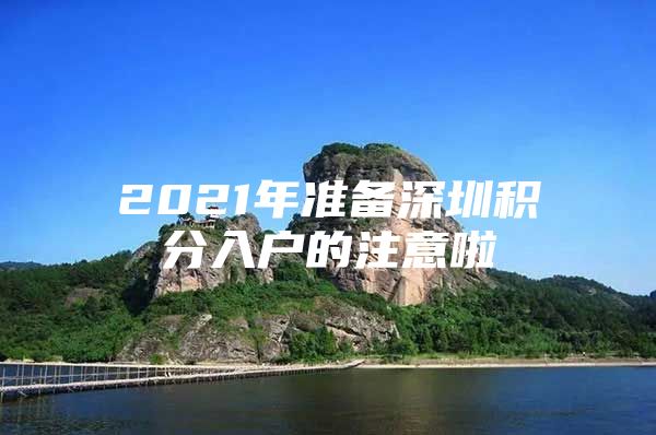 2021年准备深圳积分入户的注意啦