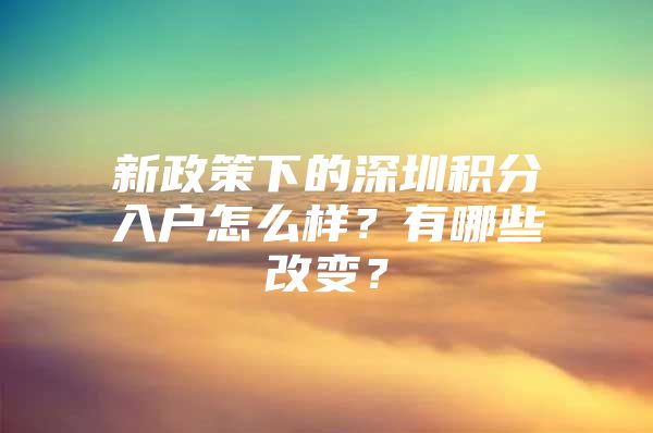 新政策下的深圳积分入户怎么样？有哪些改变？