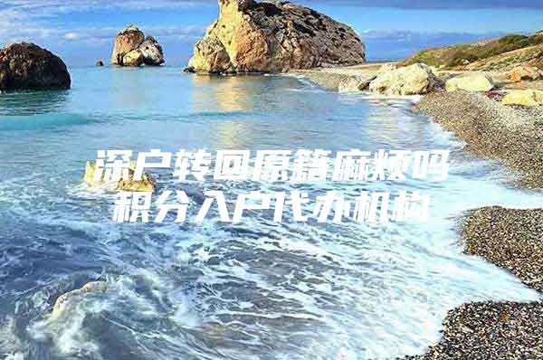 深户转回原籍麻烦吗积分入户代办机构