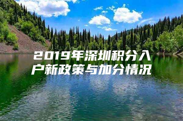 2019年深圳积分入户新政策与加分情况