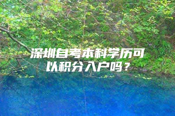 深圳自考本科学历可以积分入户吗？