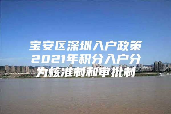 宝安区深圳入户政策2021年积分入户分为核准制和审批制