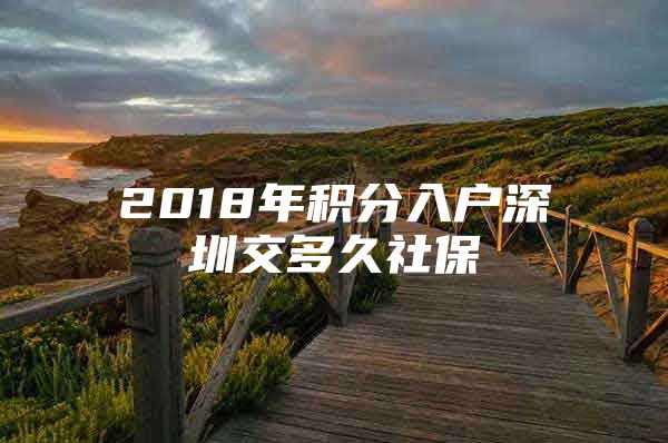 2018年积分入户深圳交多久社保