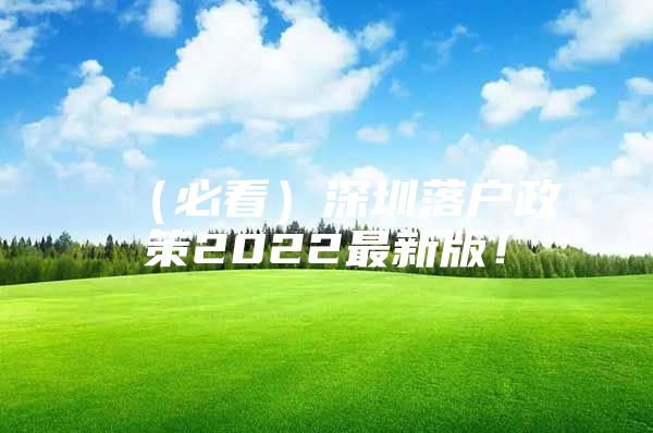 （必看）深圳落户政策2022最新版！