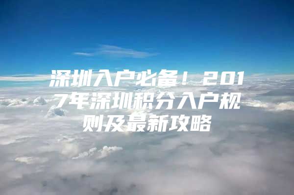 深圳入户必备！2017年深圳积分入户规则及最新攻略