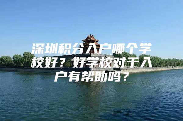 深圳积分入户哪个学校好？好学校对于入户有帮助吗？