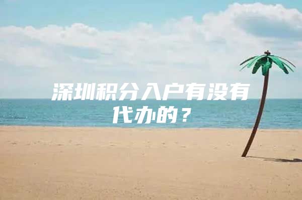 深圳积分入户有没有代办的？