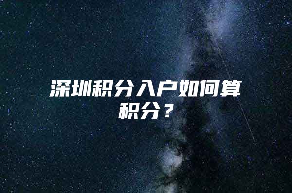 深圳积分入户如何算积分？