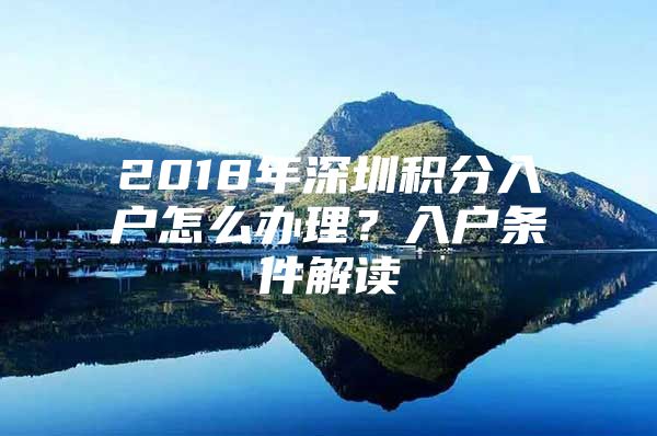 2018年深圳积分入户怎么办理？入户条件解读