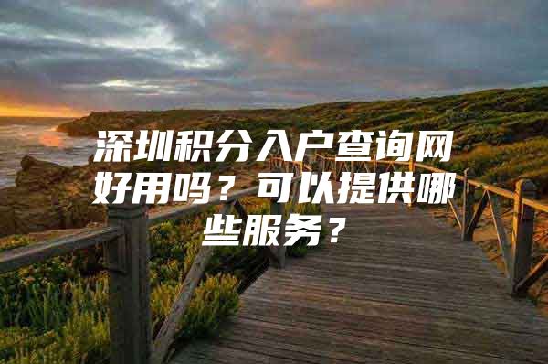 深圳积分入户查询网好用吗？可以提供哪些服务？