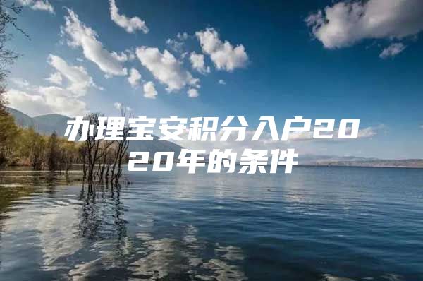 办理宝安积分入户2020年的条件